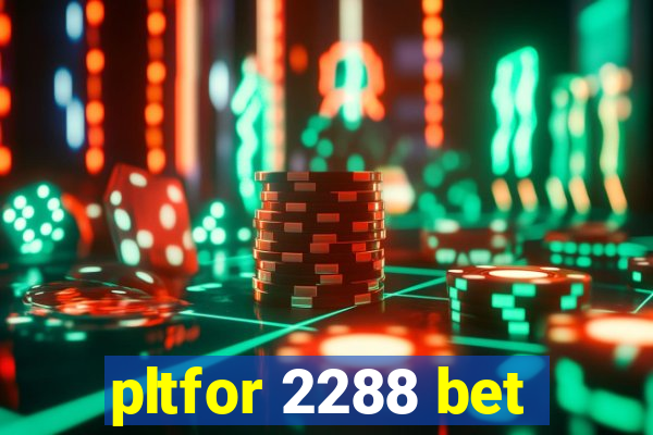 pltfor 2288 bet